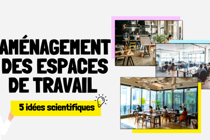 Aménagement des espaces de travail 6 idées scientifiques