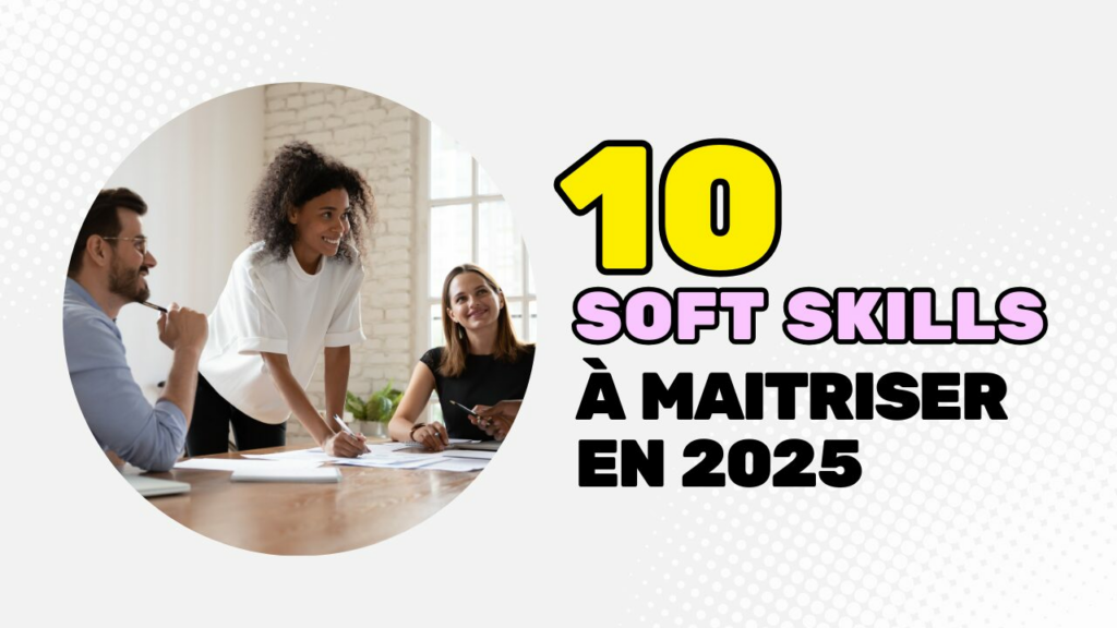 Les 10 soft skills à maîtriser en entreprise