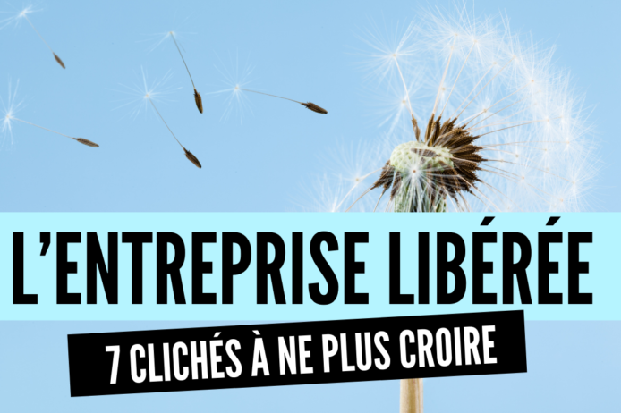 Entreprise libérée Clichés à ne plus croire