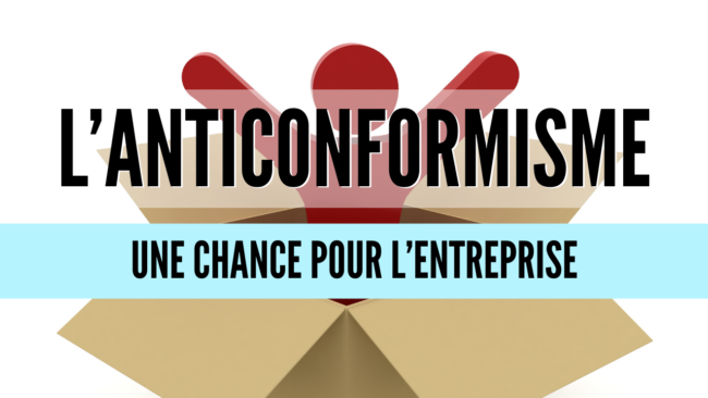 L’ANTICONFORMISME, CHANCE POUR L’ENTREPRISE