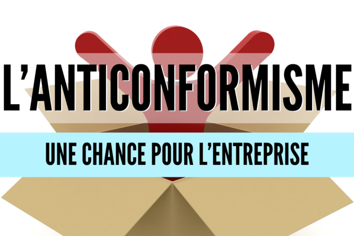 L’ANTICONFORMISME, CHANCE POUR L’ENTREPRISE