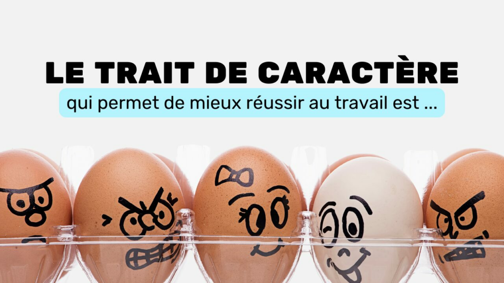 Le trait de caractère qui permet de mieux réussir au travail
