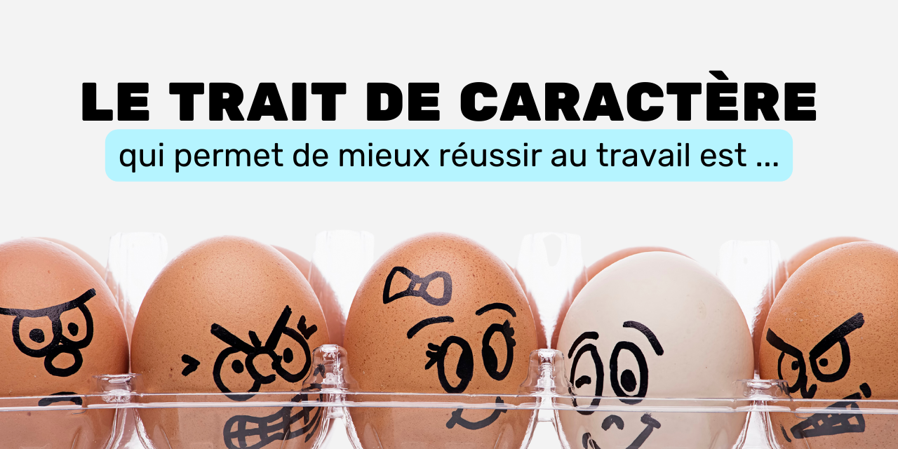 Le trait de caractère qui permet de mieux réussir au travail Le trait de caractère qui permet de mieux réussir au travail