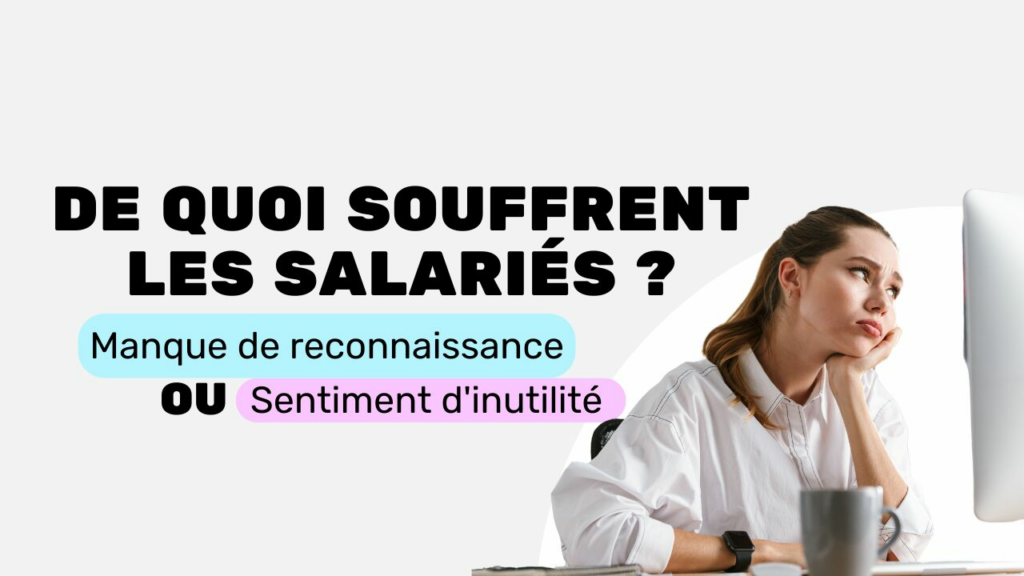 Manque de reconnaissance ou sentiment d'inutilité de quoi souffrent les salariés