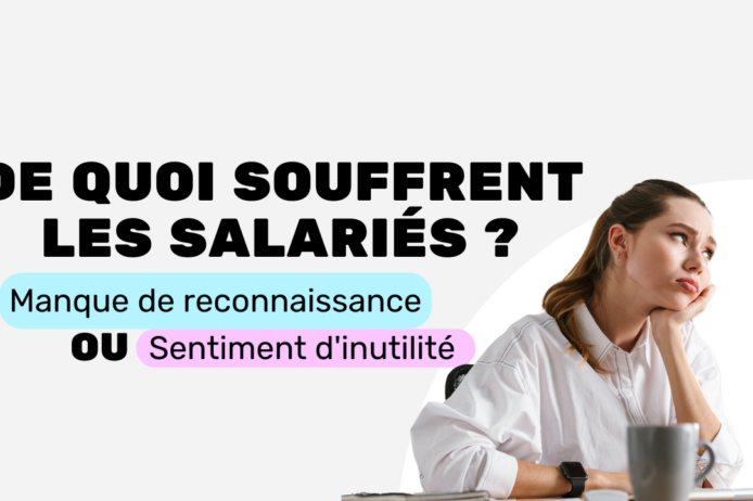 Manque de reconnaissance ou sentiment d’inutilité de quoi souffrent les salariés Manque de reconnaissance ou sentiment d'inutilité de quoi souffrent les salariés