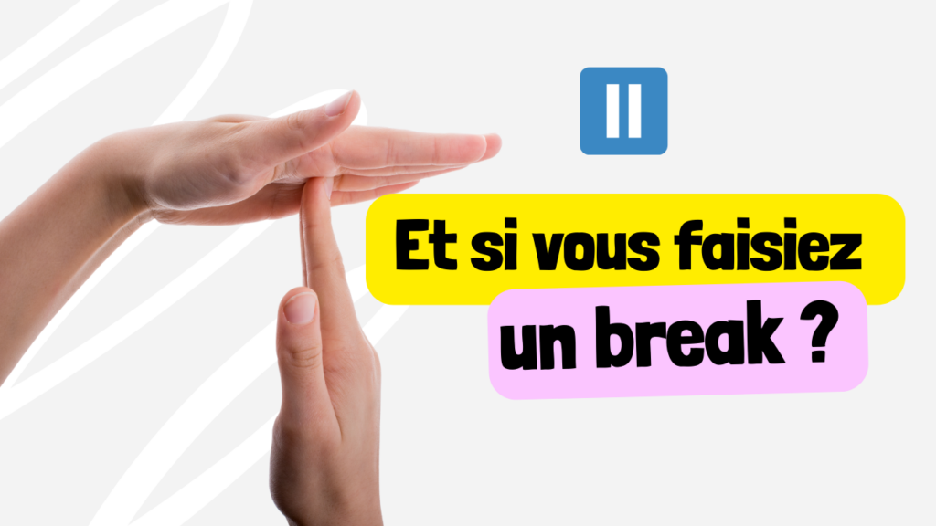 Et si vous faisiez un break