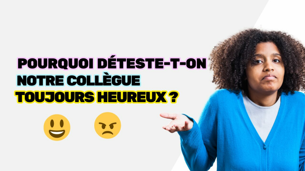 Pourquoi déteste-t-on notre collègue toujours heureux
