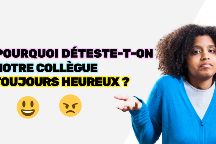 Pourquoi déteste-t-on notre collègue toujours heureux Pourquoi déteste-t-on notre collègue toujours heureux