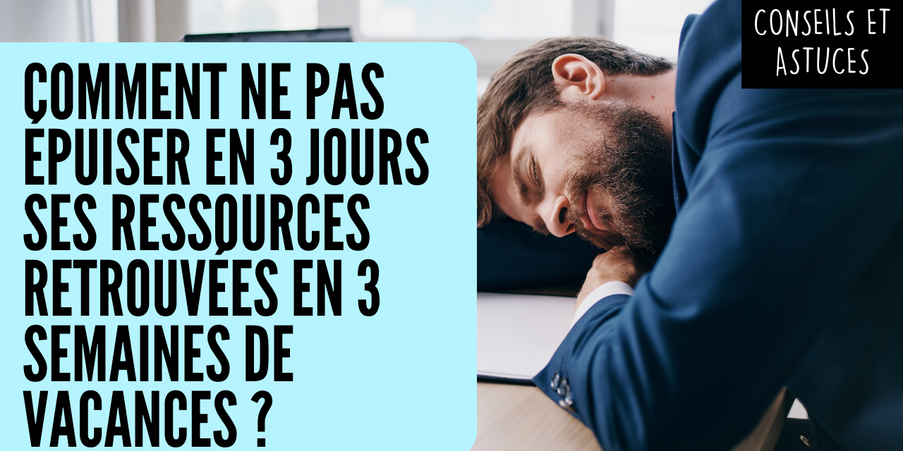 Comment ne pas épuiser en 3 jours ses ressources retrouvées en 3 semaines de vacances