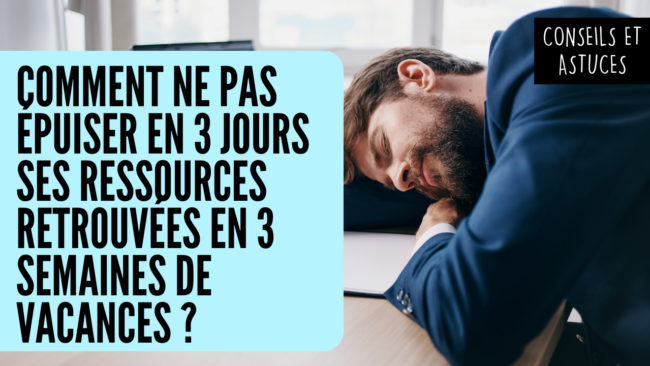 Comment ne pas épuiser en 3 jours ses ressources retrouvées en 3 semaines de vacances