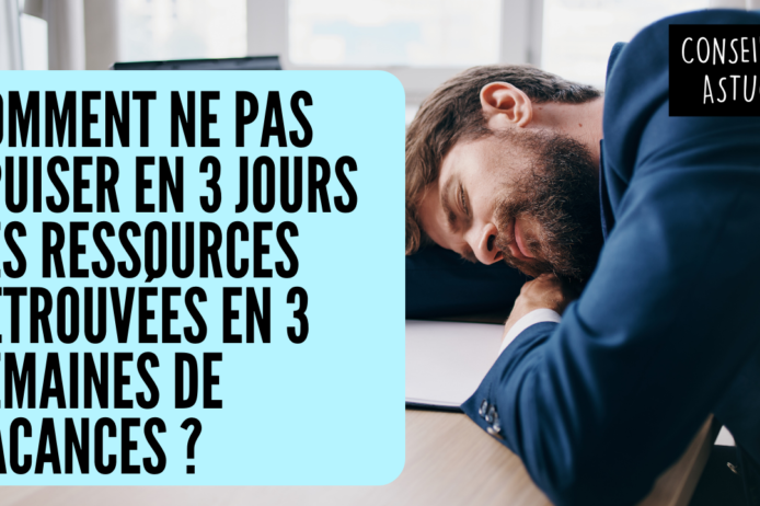Comment ne pas épuiser en 3 jours ses ressources retrouvées en 3 semaines de vacances Comment ne pas épuiser en 3 jours ses ressources retrouvées en 3 semaines de vacances