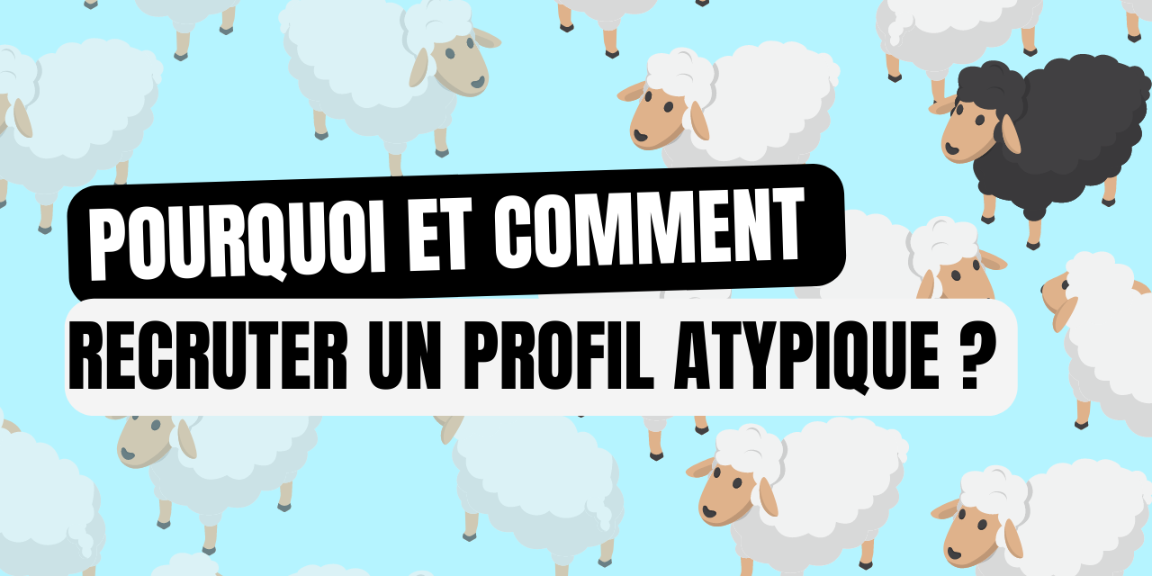 Pourquoi et comment recruter un profil atypique Pourquoi et comment recruter un profil atypique