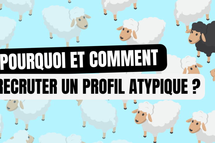 Pourquoi et comment recruter un profil atypique Pourquoi et comment recruter un profil atypique