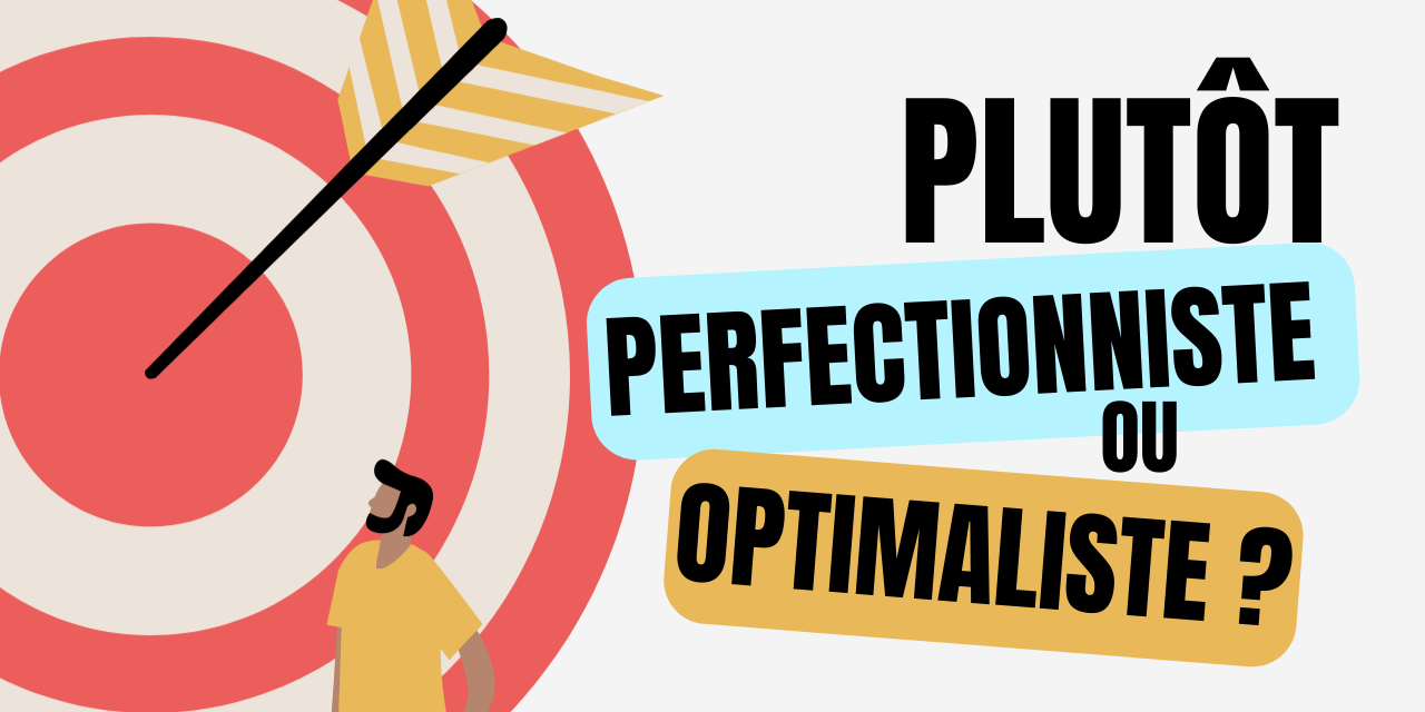 Plutôt Perfectionniste ou Optimaliste