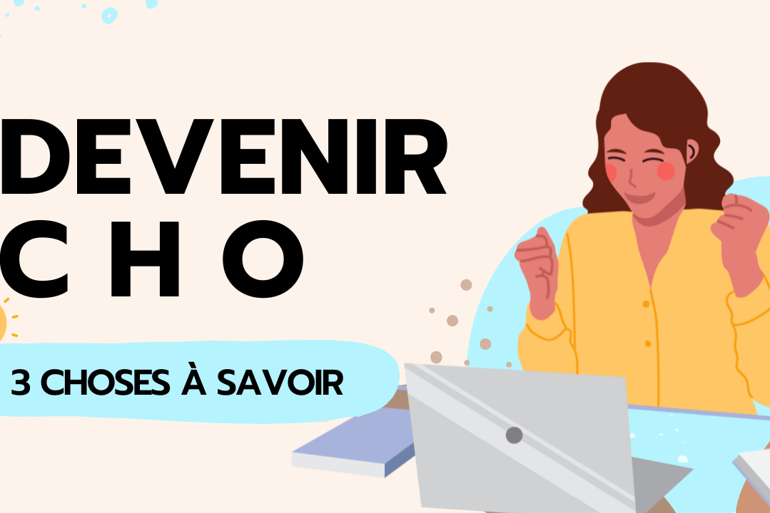 Devenir CHO 3 choses à savoir