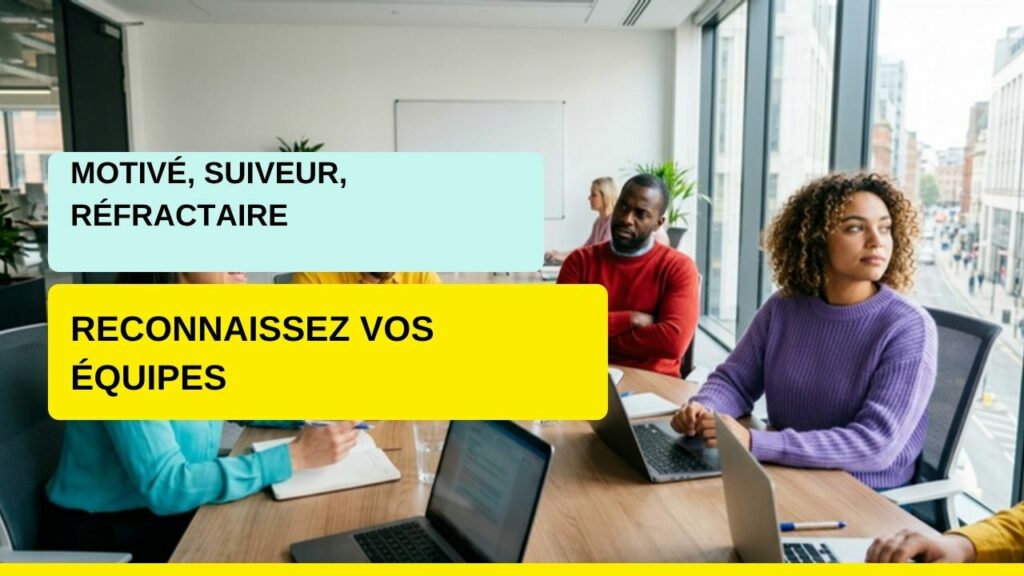 Le motivé, le suiveur, le non concerné, le réfractaire : reconnaître vos équipes