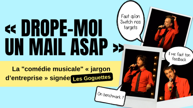 Drope moi un mail asap comédie musicale jardon d’entreprise les goguettes Drope moi un mail asap comédie musicale jardon d'entreprise les goguettes