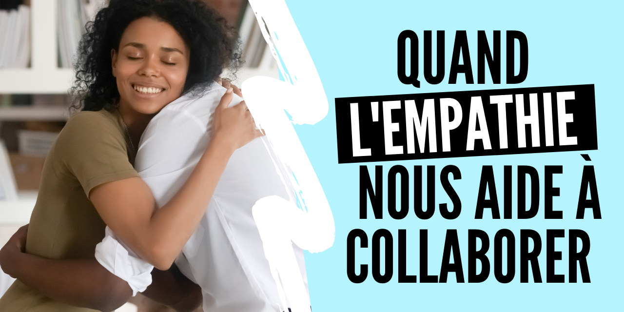 Quand l’empathie nous aide à colaborer empathie