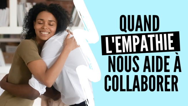 Quand l’empathie nous aide à colaborer empathie