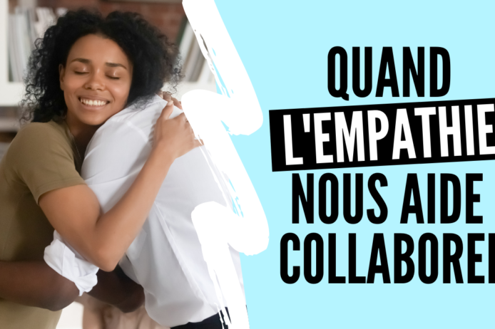 Quand l’empathie nous aide à colaborer empathie