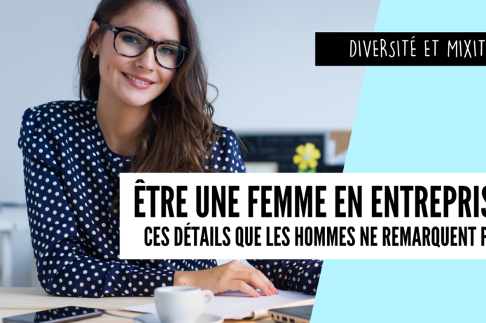 Être une femme en entreprise ces détails que les hommes ne remarquent pas