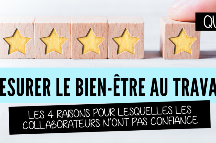 MESURER LE BIEN-ÊTRE AU TRAVAIL LES 4 RAISONS POUR LESQUELLES LES COLLABORATEURS N’ONT PAS CONFIANCE