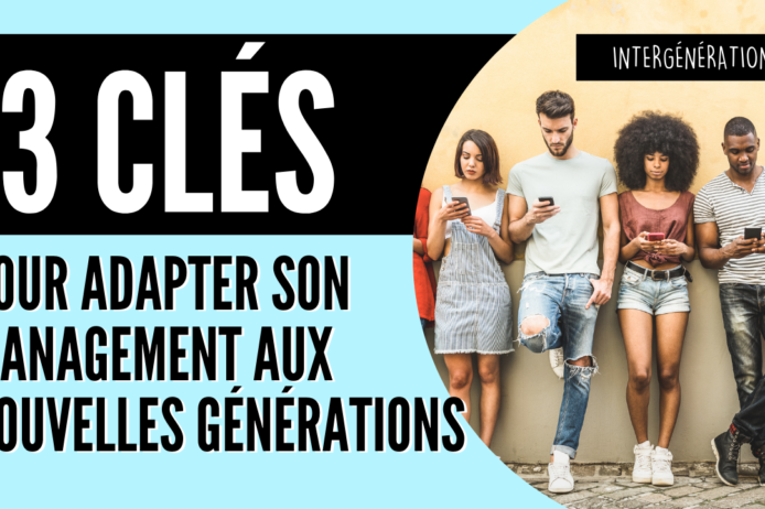 3 clés pour adapter son management aux nouvelles générations 3 clés pour adapter son management aux nouvelles générations