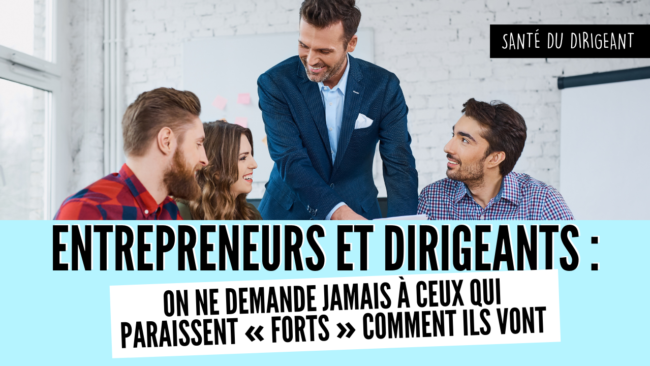 Entrepreneurs et dirigeants on ne demande jamais à ceux qui paraissent « forts » comment ils vont Entrepreneurs et dirigeants on ne demande jamais à ceux qui paraissent « forts » comment ils vont
