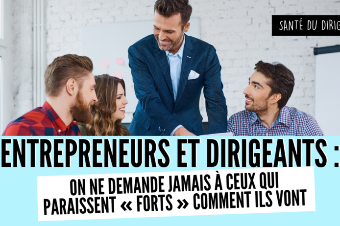Entrepreneurs et dirigeants on ne demande jamais à ceux qui paraissent « forts » comment ils vont Entrepreneurs et dirigeants on ne demande jamais à ceux qui paraissent « forts » comment ils vont