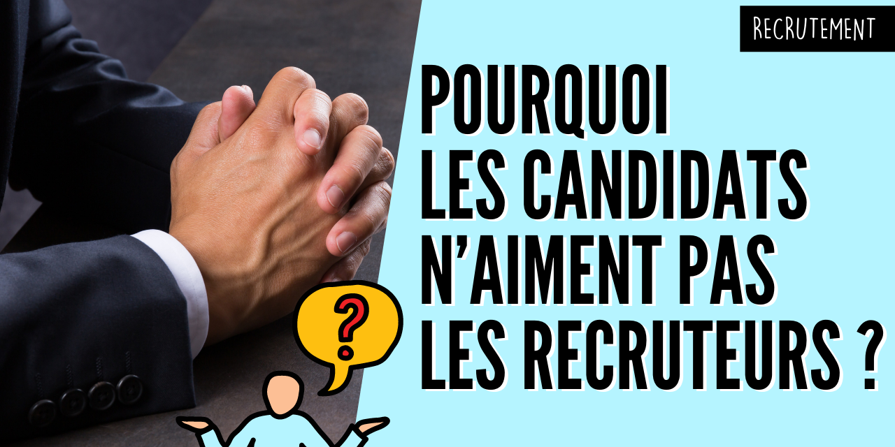 Pouruoi les candidats n’aiment pas les recruteurs