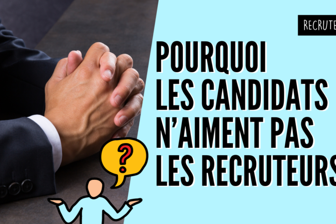 Pouruoi les candidats n’aiment pas les recruteurs