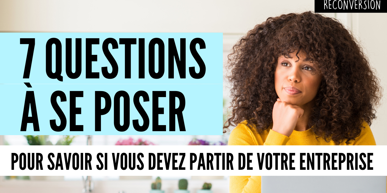 7 questions à se poser POUR SAVOIR SI VOUS DEVEZ PARTIR DE VOTRE ENTREPRISE
