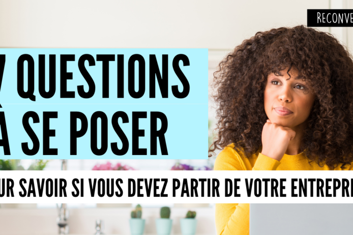 7 questions à se poser POUR SAVOIR SI VOUS DEVEZ PARTIR DE VOTRE ENTREPRISE