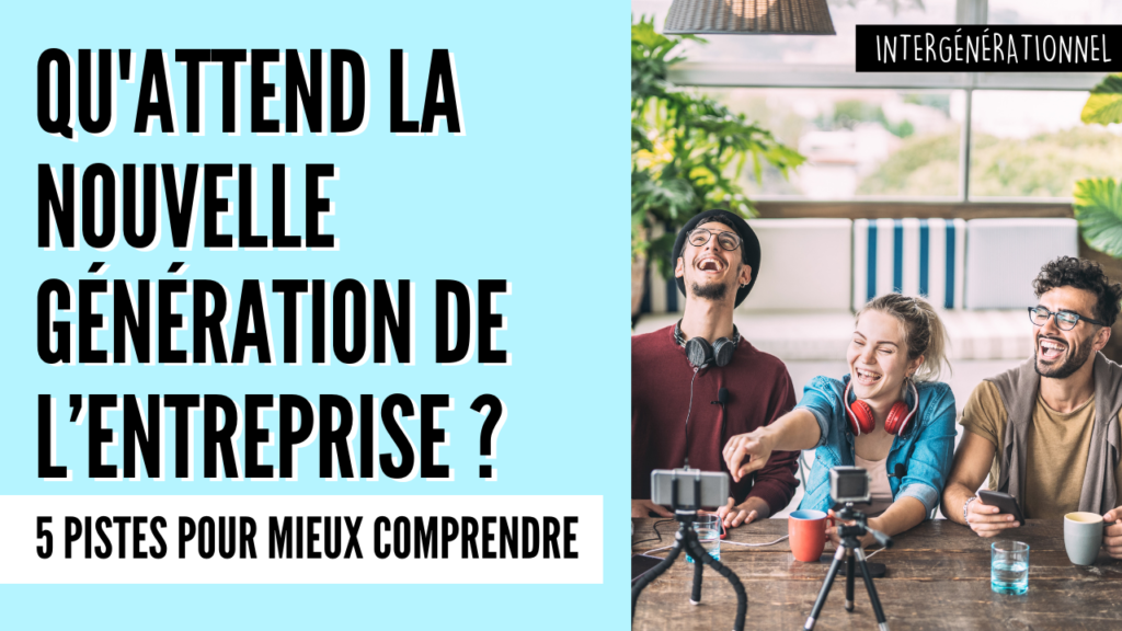 qu'attend la NOUVELLE GÉNÉRATION DE L’ENTREPRISE