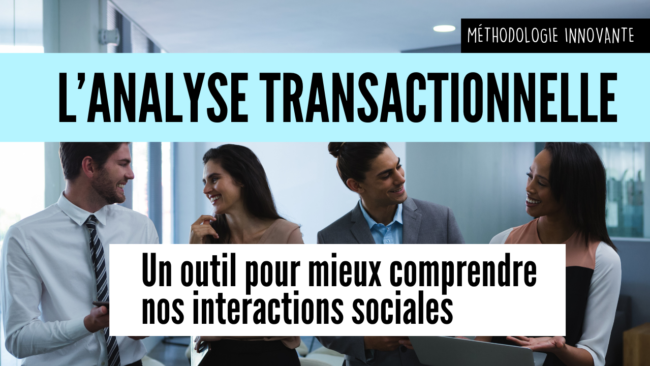 Analyse transactionnelle un outils pour mieux comprendre nos interactions sociales Analyse transactionnelle un outils pour mieux comprendre nos interactions sociales