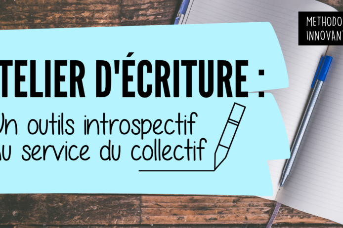 Atelier d’écriture Un outils introspectif au service du collectif Atelier d'écriture Un outils introspectif au service du collectif