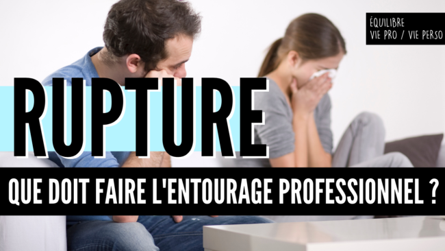 Rupture Que doit faire l'entourage professionnel