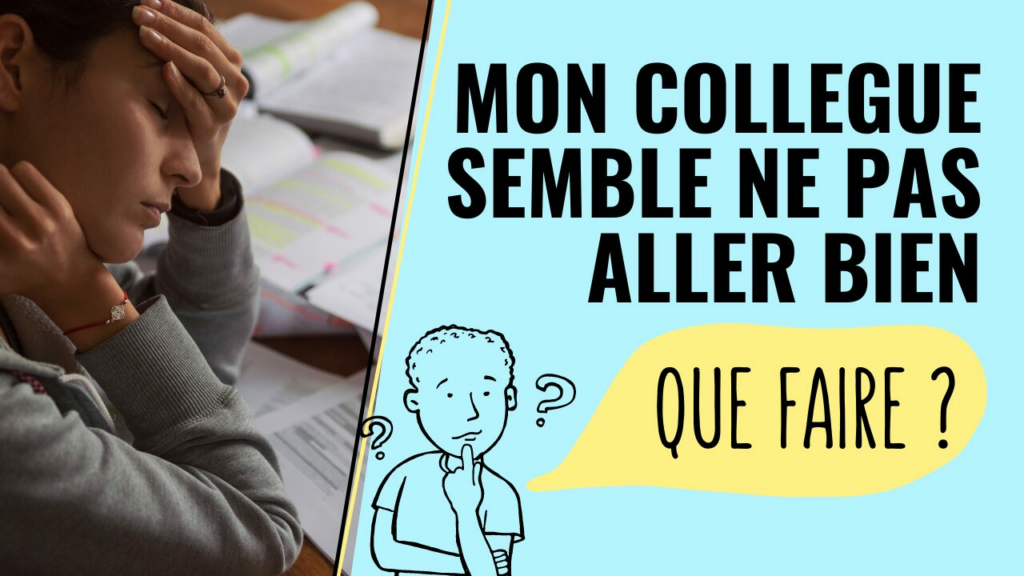 Mon collègue semble de pas aller bien que faire