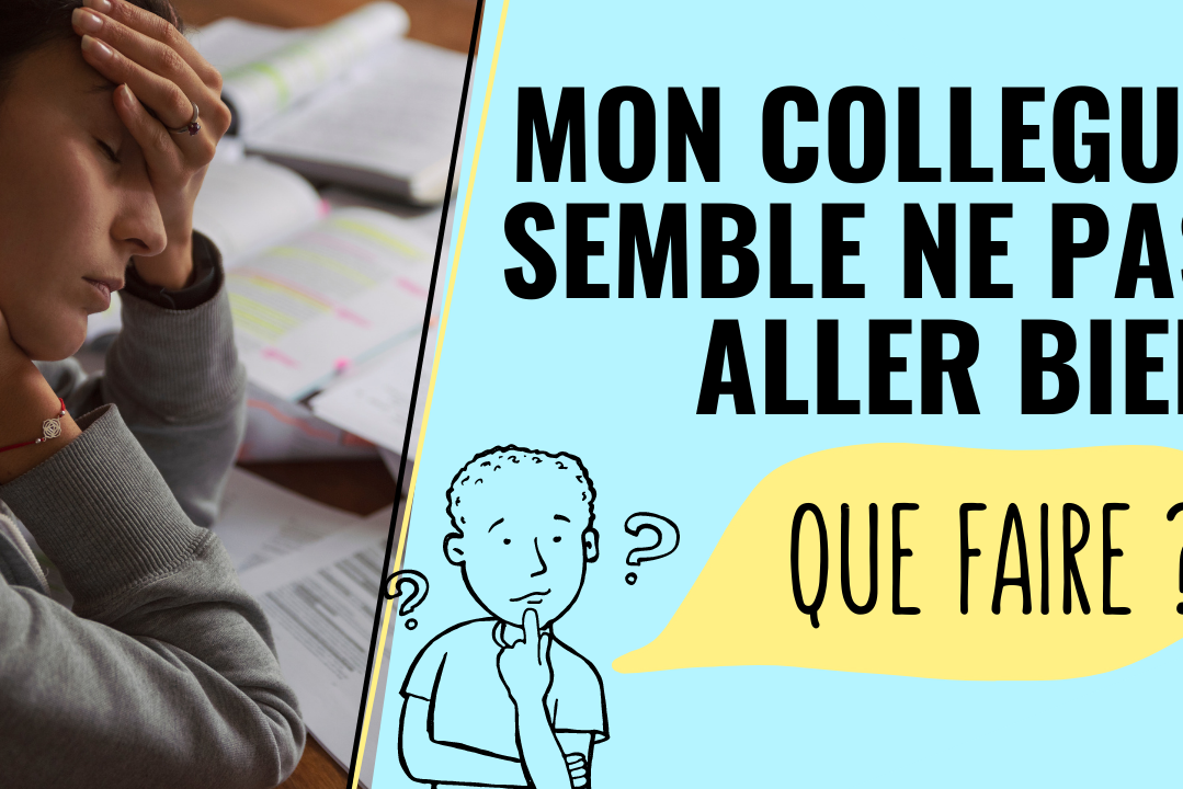 Mon collègue semble de pas aller bien que faire