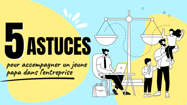 5 astuces pour accompagner un jeune papa dans l'entreprise