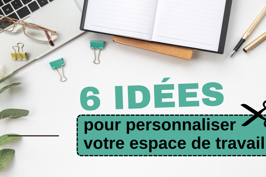 6 idées pour personnaliser votre espace de travail