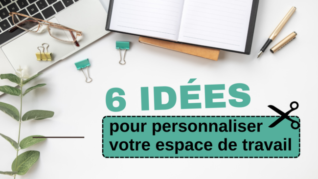 6 idées pour personnaliser votre espace de travail