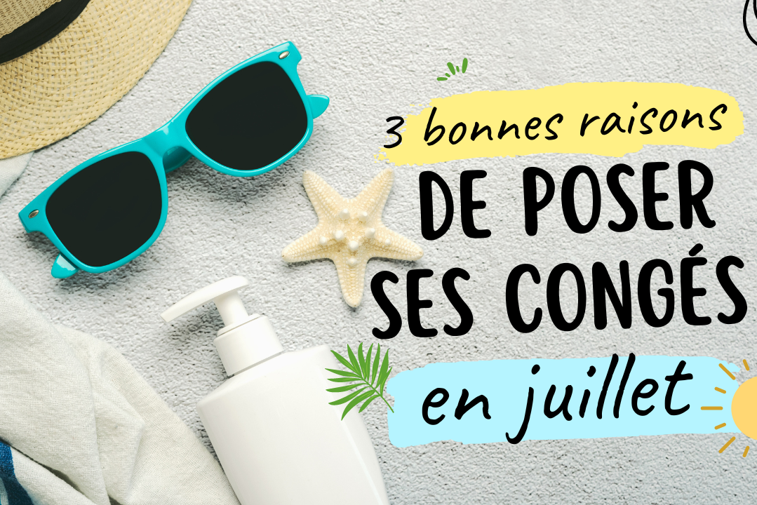 3 bonnes raisons de poser ses congés en juillet