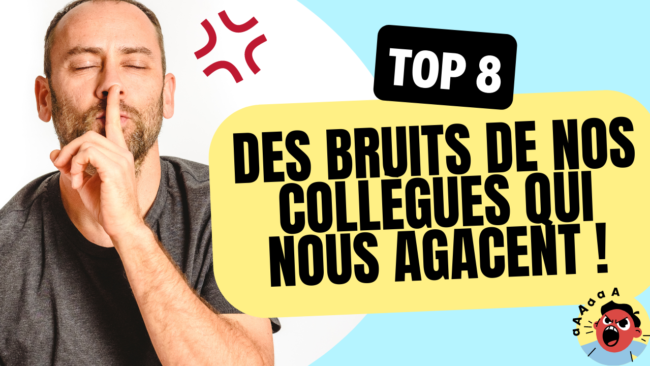DES BRUITS DE NOS COLLÈGUES QUI NOUS AGACENT !