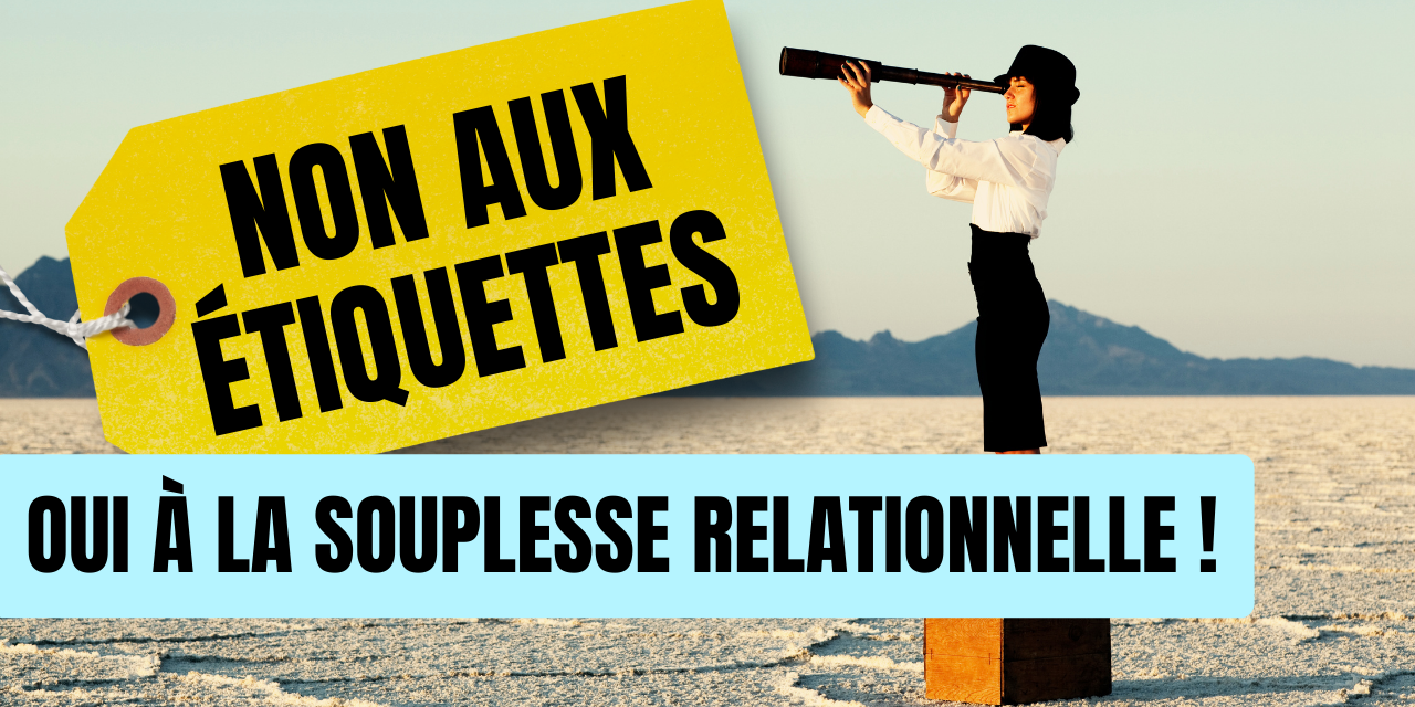 non aux étiquettes, oui à la souplesse relationnelle