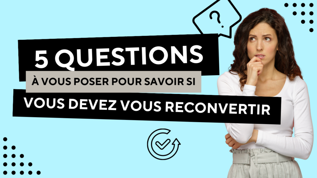 5 questions à vous poser pour savoir si vous devez vous reconvertir