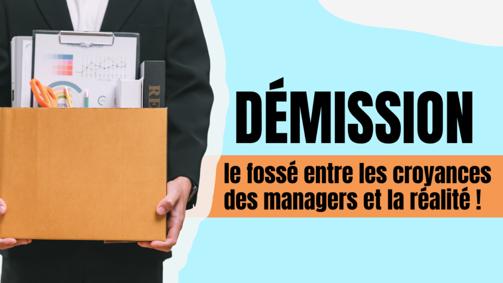 Démission le fossé entre les croyances des managers et la réalité