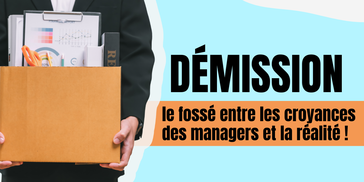 Démission le fossé entre les croyances des managers et la réalité ! Démission le fossé entre les croyances des managers et la réalité
