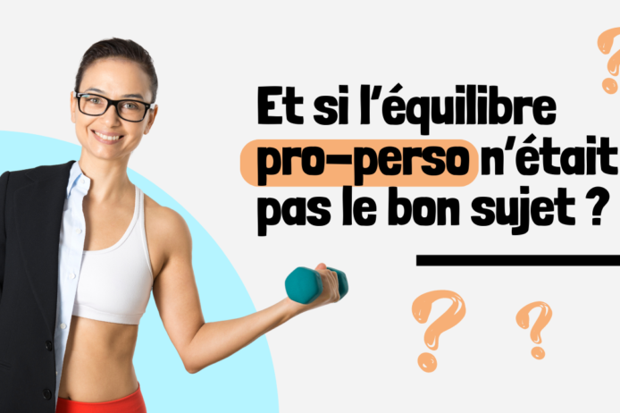 Et si l’équilibre pro-perso n’était pas le bon sujet Et si l’équilibre pro-perso n’était pas le bon sujet