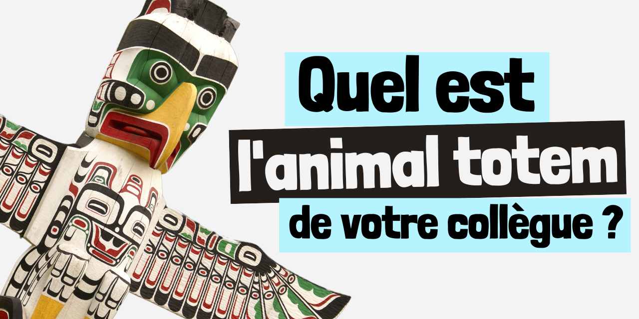 Quel est l’animal Totem de votre collègue